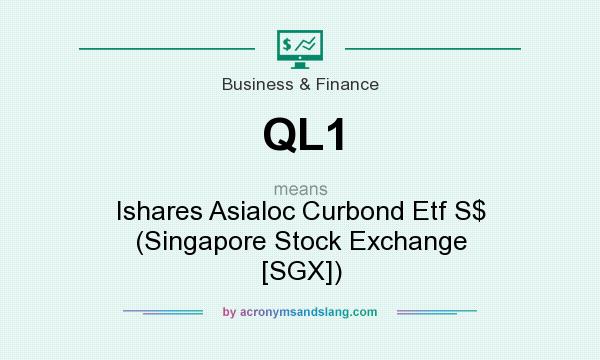 What does QL1 mean? It stands for Ishares Asialoc Curbond Etf S$ (Singapore Stock Exchange [SGX])