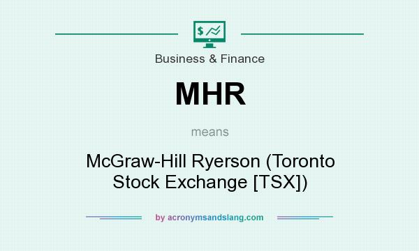 What does MHR mean? It stands for McGraw-Hill Ryerson (Toronto Stock Exchange [TSX])