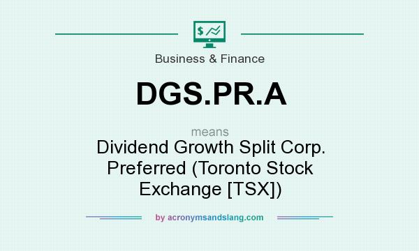 What does DGS.PR.A mean? It stands for Dividend Growth Split Corp. Preferred (Toronto Stock Exchange [TSX])