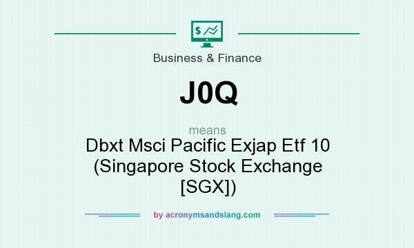 What does J0Q mean? It stands for Dbxt Msci Pacific Exjap Etf 10 (Singapore Stock Exchange [SGX])