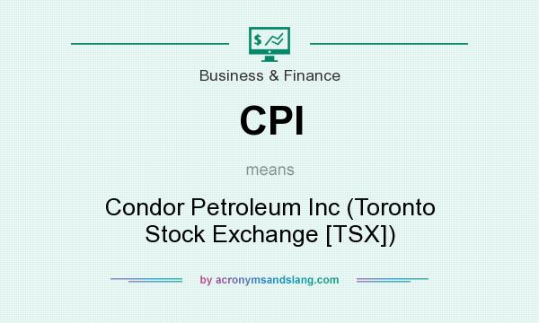 What does CPI mean? It stands for Condor Petroleum Inc (Toronto Stock Exchange [TSX])