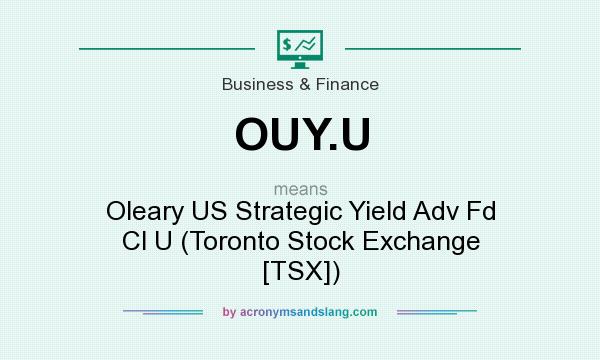 What does OUY.U mean? It stands for Oleary US Strategic Yield Adv Fd Cl U (Toronto Stock Exchange [TSX])