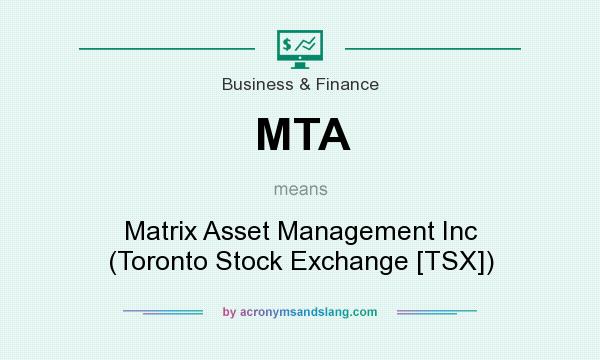 What does MTA mean? It stands for Matrix Asset Management Inc (Toronto Stock Exchange [TSX])