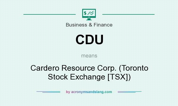 What does CDU mean? It stands for Cardero Resource Corp. (Toronto Stock Exchange [TSX])