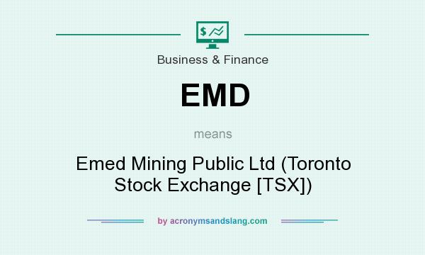 What does EMD mean? It stands for Emed Mining Public Ltd (Toronto Stock Exchange [TSX])