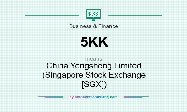 What does 5KK mean? It stands for China Yongsheng Limited (Singapore Stock Exchange [SGX])