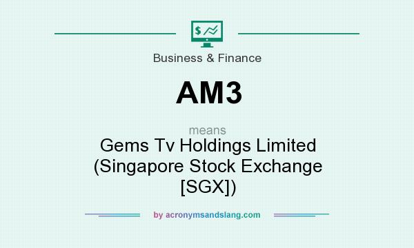 What does AM3 mean? It stands for Gems Tv Holdings Limited (Singapore Stock Exchange [SGX])