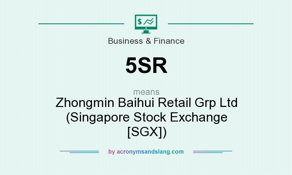 What does 5SR mean? It stands for Zhongmin Baihui Retail Grp Ltd (Singapore Stock Exchange [SGX])