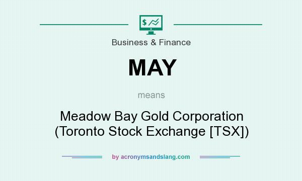 What does MAY mean? It stands for Meadow Bay Gold Corporation (Toronto Stock Exchange [TSX])