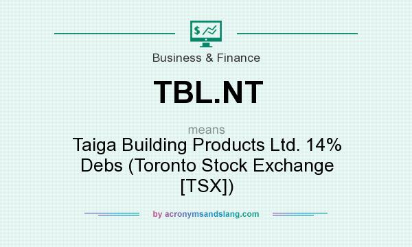 What does TBL.NT mean? It stands for Taiga Building Products Ltd. 14% Debs (Toronto Stock Exchange [TSX])