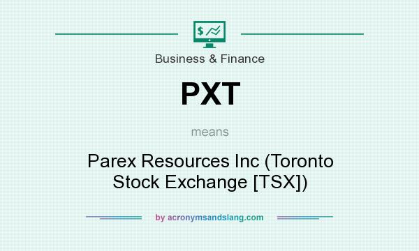 What does PXT mean? It stands for Parex Resources Inc (Toronto Stock Exchange [TSX])