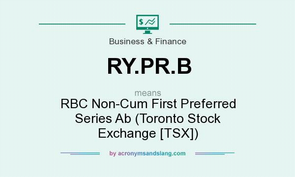 What does RY.PR.B mean? It stands for RBC Non-Cum First Preferred Series Ab (Toronto Stock Exchange [TSX])