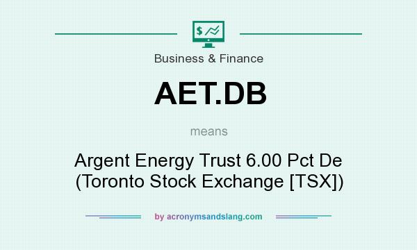 What does AET.DB mean? It stands for Argent Energy Trust 6.00 Pct De (Toronto Stock Exchange [TSX])