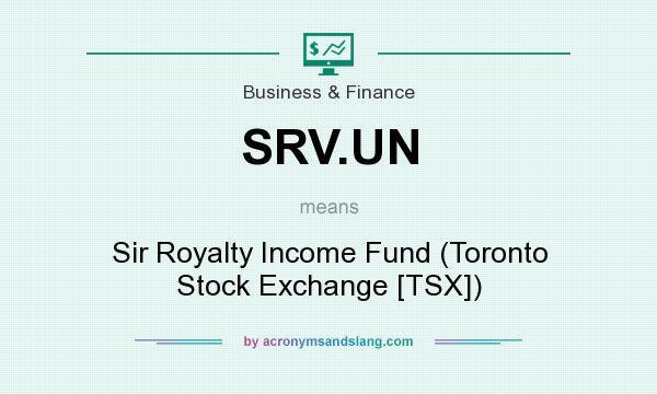 What does SRV.UN mean? It stands for Sir Royalty Income Fund (Toronto Stock Exchange [TSX])
