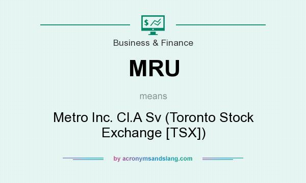 What does MRU mean? It stands for Metro Inc. Cl.A Sv (Toronto Stock Exchange [TSX])