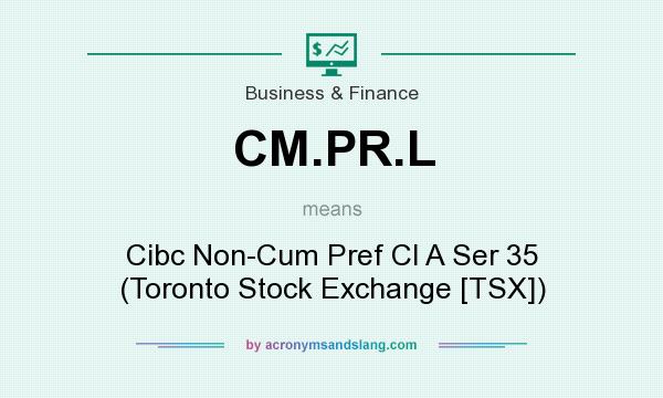 What does CM.PR.L mean? It stands for Cibc Non-Cum Pref Cl A Ser 35 (Toronto Stock Exchange [TSX])