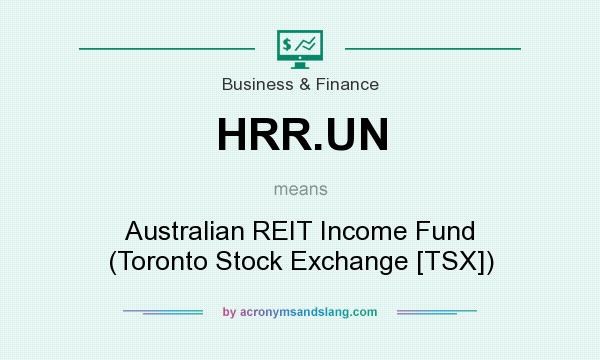 What does HRR.UN mean? It stands for Australian REIT Income Fund (Toronto Stock Exchange [TSX])