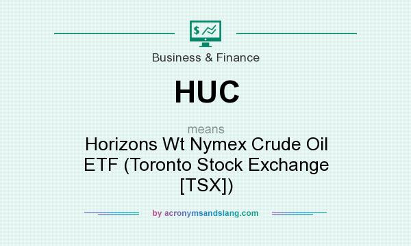 What does HUC mean? It stands for Horizons Wt Nymex Crude Oil ETF (Toronto Stock Exchange [TSX])