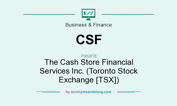 What does CSF mean? It stands for The Cash Store Financial Services Inc. (Toronto Stock Exchange [TSX])