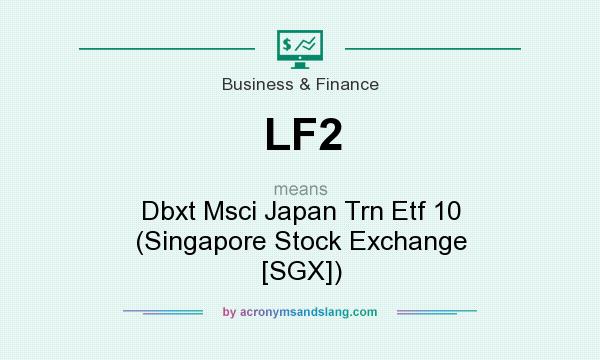 What does LF2 mean? It stands for Dbxt Msci Japan Trn Etf 10 (Singapore Stock Exchange [SGX])