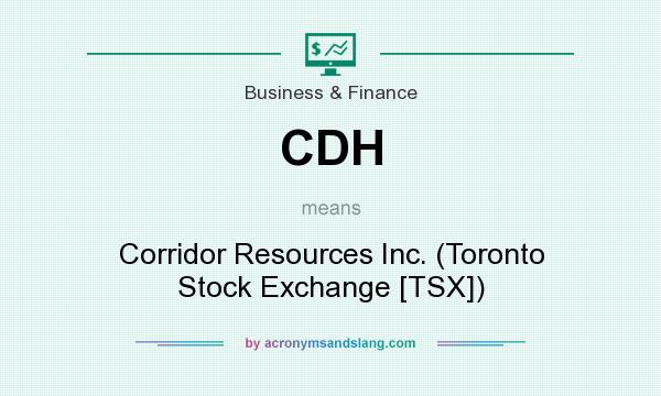 What does CDH mean? It stands for Corridor Resources Inc. (Toronto Stock Exchange [TSX])