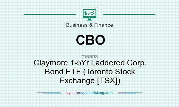 What does CBO mean? It stands for Claymore 1-5Yr Laddered Corp. Bond ETF (Toronto Stock Exchange [TSX])