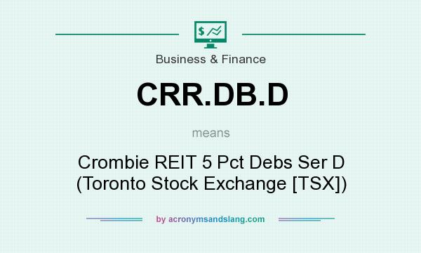 What does CRR.DB.D mean? It stands for Crombie REIT 5 Pct Debs Ser D (Toronto Stock Exchange [TSX])
