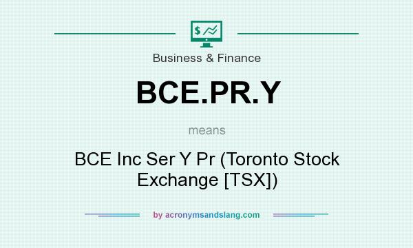 What does BCE.PR.Y mean? It stands for BCE Inc Ser Y Pr (Toronto Stock Exchange [TSX])