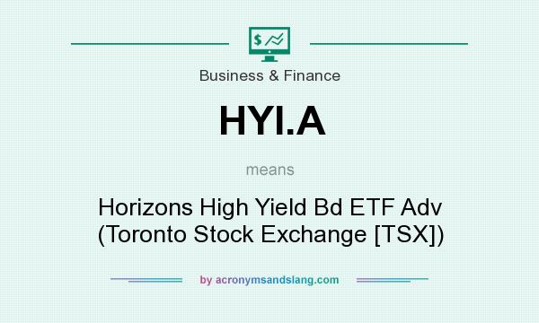 What does HYI.A mean? It stands for Horizons High Yield Bd ETF Adv (Toronto Stock Exchange [TSX])