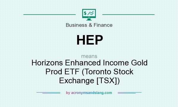 What does HEP mean? It stands for Horizons Enhanced Income Gold Prod ETF (Toronto Stock Exchange [TSX])