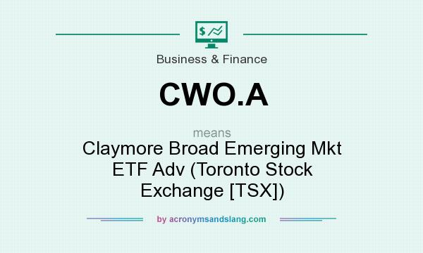 What does CWO.A mean? It stands for Claymore Broad Emerging Mkt ETF Adv (Toronto Stock Exchange [TSX])