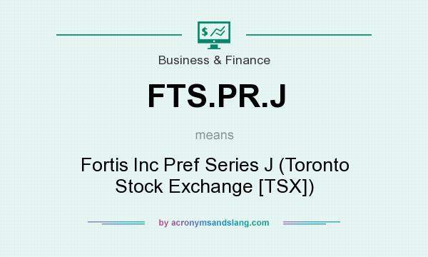What does FTS.PR.J mean? It stands for Fortis Inc Pref Series J (Toronto Stock Exchange [TSX])