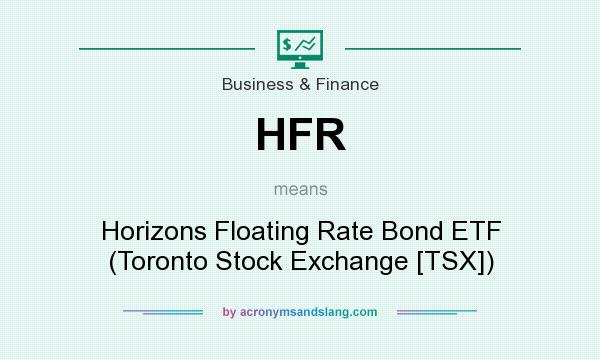 What does HFR mean? It stands for Horizons Floating Rate Bond ETF (Toronto Stock Exchange [TSX])