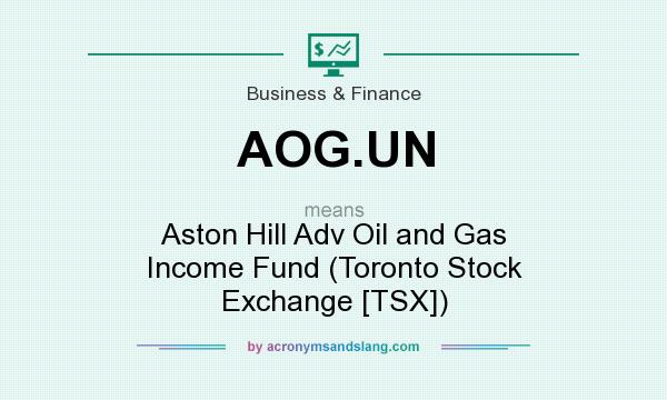 What does AOG.UN mean? It stands for Aston Hill Adv Oil and Gas Income Fund (Toronto Stock Exchange [TSX])