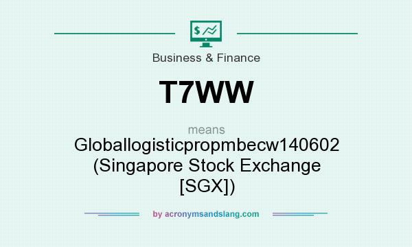 What does T7WW mean? It stands for Globallogisticpropmbecw140602 (Singapore Stock Exchange [SGX])