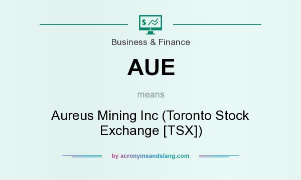 What does AUE mean? It stands for Aureus Mining Inc (Toronto Stock Exchange [TSX])