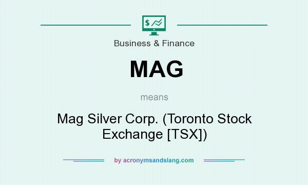 What does MAG mean? It stands for Mag Silver Corp. (Toronto Stock Exchange [TSX])