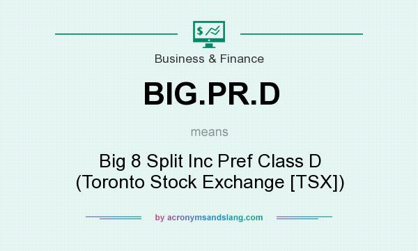 What does BIG.PR.D mean? It stands for Big 8 Split Inc Pref Class D (Toronto Stock Exchange [TSX])