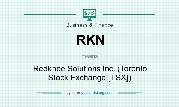 What does RKN mean? It stands for Redknee Solutions Inc. (Toronto Stock Exchange [TSX])