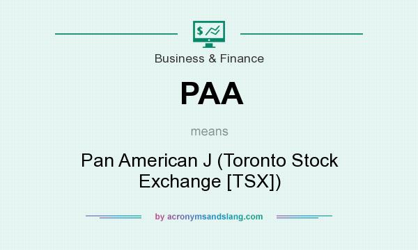 What does PAA mean? It stands for Pan American J (Toronto Stock Exchange [TSX])