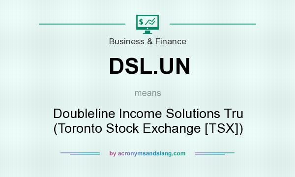 What does DSL.UN mean? It stands for Doubleline Income Solutions Tru (Toronto Stock Exchange [TSX])