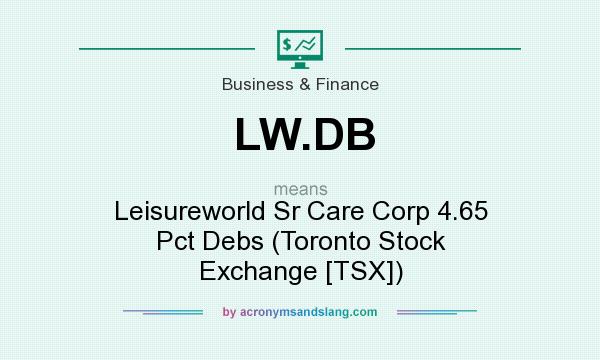 What does LW.DB mean? It stands for Leisureworld Sr Care Corp 4.65 Pct Debs (Toronto Stock Exchange [TSX])