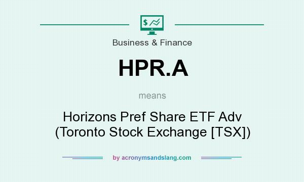 What does HPR.A mean? It stands for Horizons Pref Share ETF Adv (Toronto Stock Exchange [TSX])