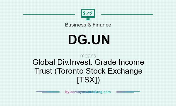 What does DG.UN mean? It stands for Global Div.Invest. Grade Income Trust (Toronto Stock Exchange [TSX])