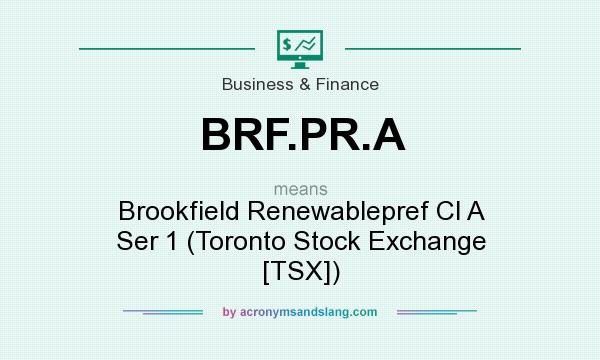 What does BRF.PR.A mean? It stands for Brookfield Renewablepref Cl A Ser 1 (Toronto Stock Exchange [TSX])