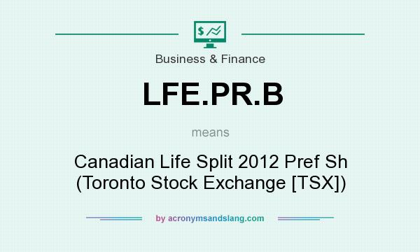 What does LFE.PR.B mean? It stands for Canadian Life Split 2012 Pref Sh (Toronto Stock Exchange [TSX])