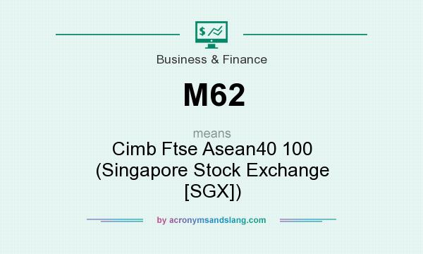 What does M62 mean? It stands for Cimb Ftse Asean40 100 (Singapore Stock Exchange [SGX])
