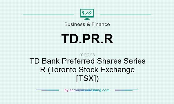 What does TD.PR.R mean? It stands for TD Bank Preferred Shares Series R (Toronto Stock Exchange [TSX])