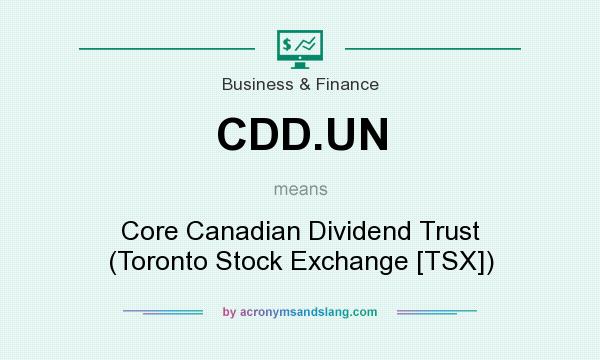 What does CDD.UN mean? It stands for Core Canadian Dividend Trust (Toronto Stock Exchange [TSX])