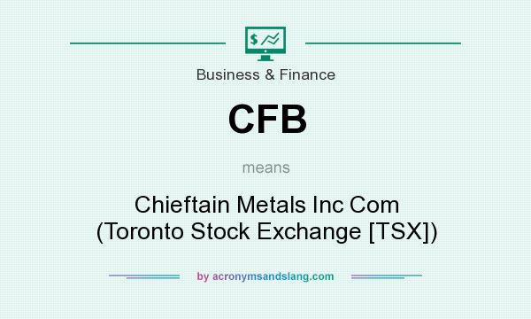 What does CFB mean? It stands for Chieftain Metals Inc Com (Toronto Stock Exchange [TSX])